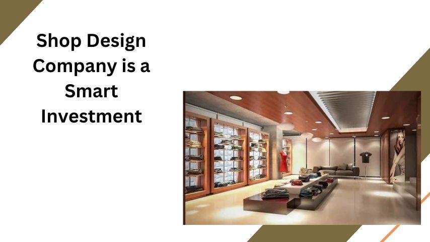 Shop Design Company is a Smart Investment
