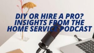 DIY Or Hire A Pro? Insights From The Home Service Podcast