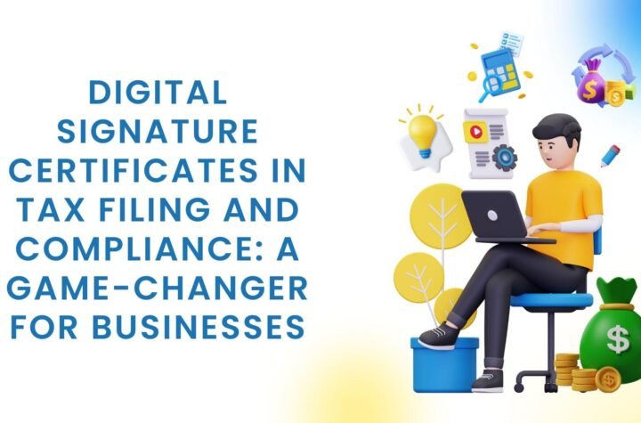 Digital Signature Certificates in Tax Filing and Compliance A Game-Changer for Businesses