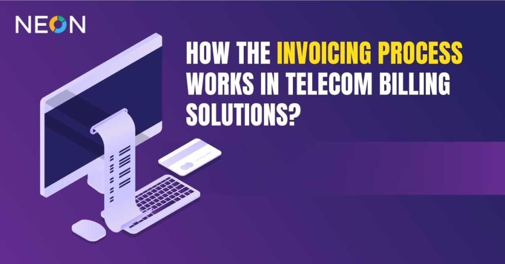 How the Invoicing Process Works in Telecom Billing Solution?